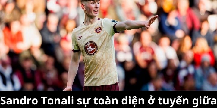 Sandro Tonali được Arsenal đánh giá về sự toàn diện ở tuyến giữa